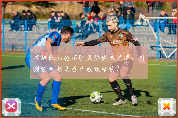深圳队九轮不胜深陷保级泥潭,外援伤病潮是否已成致命伤?